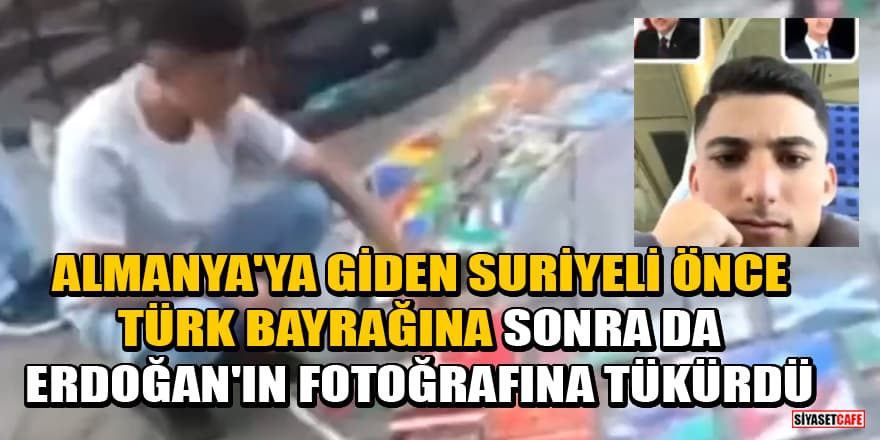 Almanya'ya giden Suriyeli önce Türk bayrağına sonra da Erdoğan'ın fotoğrafına tükürdü