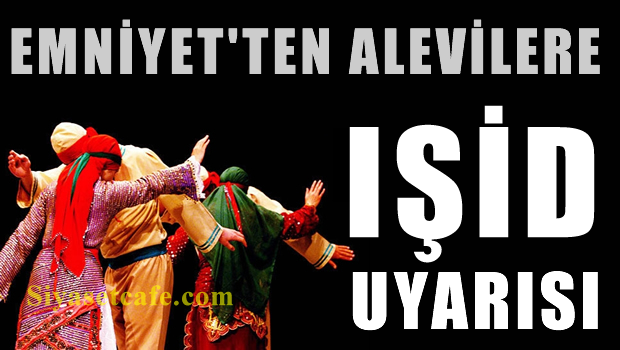 Emniyetten Alevi kurumlarına IŞİD saldırısı uyarısı
