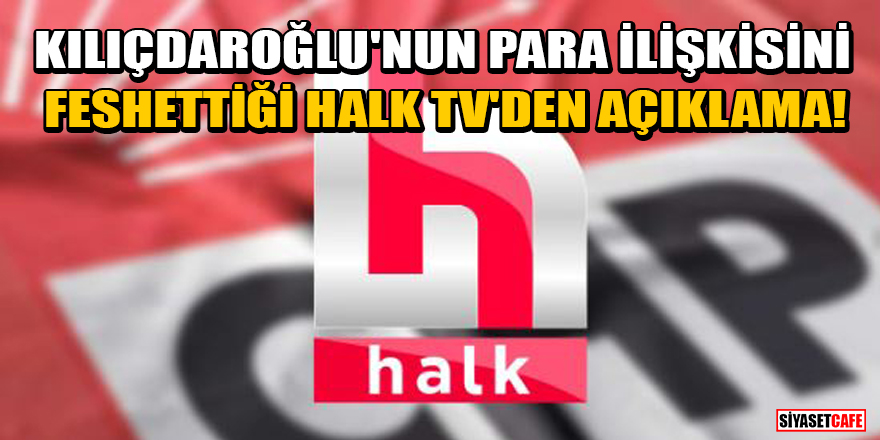 Kılıçdaroğlu'nun para ilişkisini feshettiği Halk TV'den açıklama!