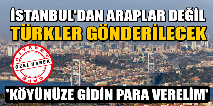 AK Parti'nin İstanbul planı! Emekliler gidecek, Araplar gelecek