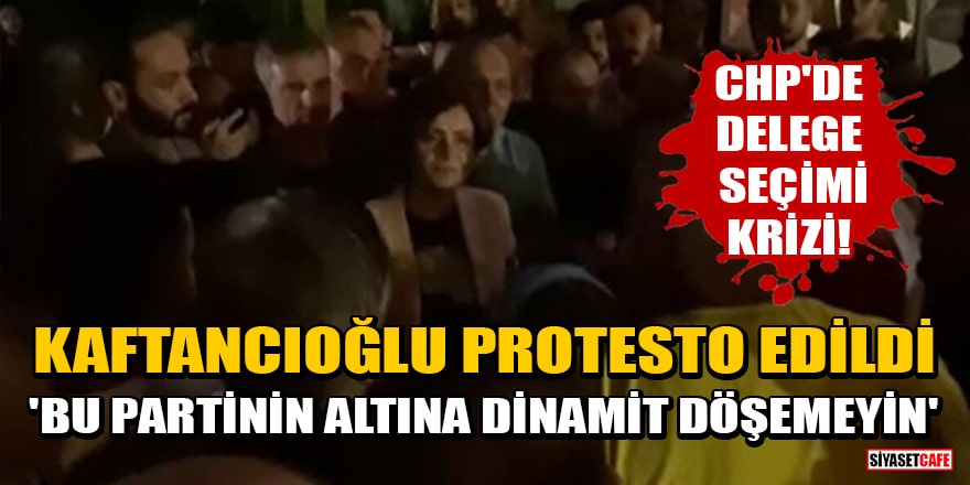 CHP'de delege seçimi krizi! Kaftancıoğlu protesto edildi: Bu partinin altına dinamit döşemeyin!