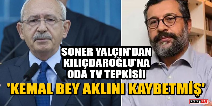 Soner Yalçın'dan Kılıçdaroğlu'na Oda TV tepkisi! 'Kemal bey aklını kaybetmiş'