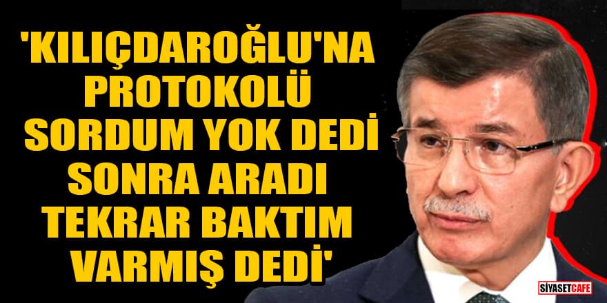 Davutoğlu: Kılıçdaroğlu'na protokolü sordum, yok dedi, sonra aradı varmış dedi