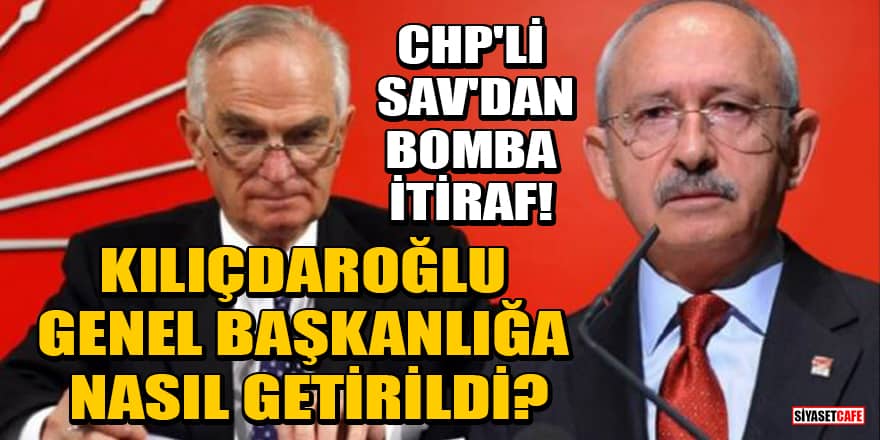 CHP'li Önder Sav'dan bomba itiraf! Kılıçdaroğlu genel başkanlığa nasıl getirildi?
