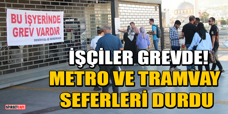 İzmir'de işçiler greve gitti, metro ve tramvay seferleri durdu