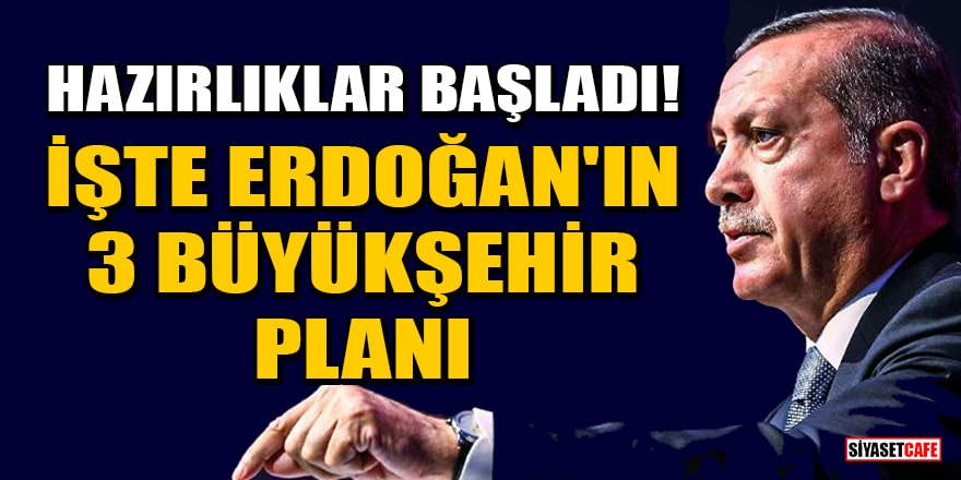 Yerel seçim hazırlıkları başladı! İşte Erdoğan'ın 3 Büyükşehir planı