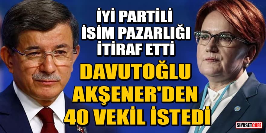 İYİ Partili isim pazarlığı itiraf etti: Ahmet Davutoğlu, Meral Akşener'den 40 vekil istedi