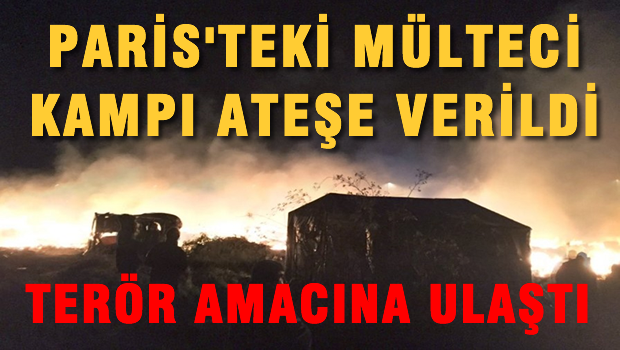 Paris'te mülteci kampı ateşe verildi