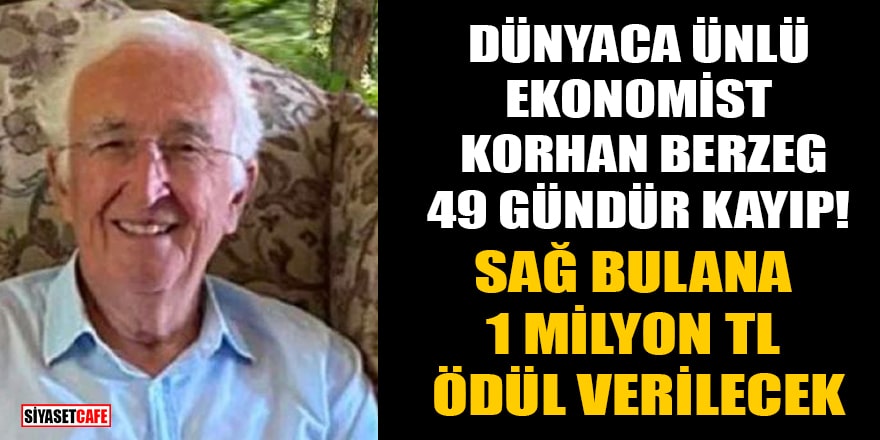 Dünyaca ünlü ekonomist Korhan Berzeg, 49 gündür kayıp! Sağ bulana 1 milyon TL ödül verilecek