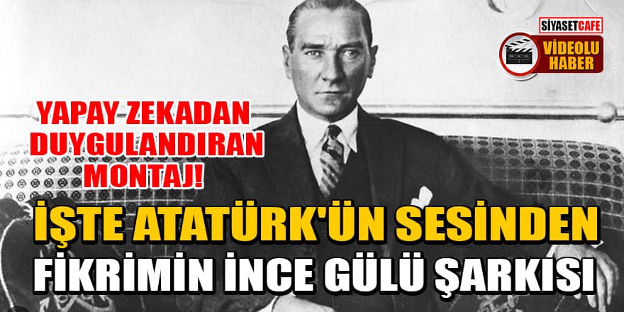 Yapay zekadan duygulandıran montaj! Atatürk'e Fikrimin İnce Gülü şarkısı söyletildi