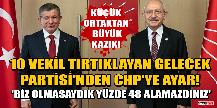 Gelecek Partisi'nden CHP'ye ayar! 'Biz olmasaydık yüzde 48 alamazdınız'