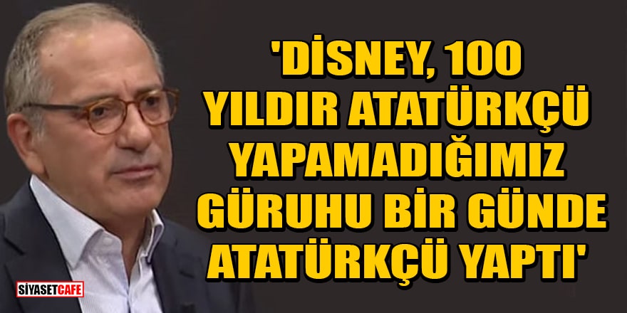 Fatih Altaylı: Disney, 100 yıldır Atatürkçü yapamadığımız güruhu bir günde Atatürkçü yaptı