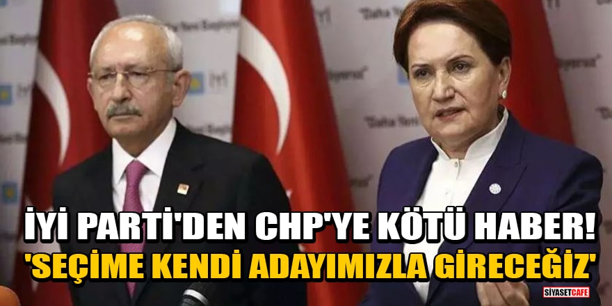İYİ Parti'den CHP'ye kötü haber! 'Seçime kendi adayımızla gireceğiz'