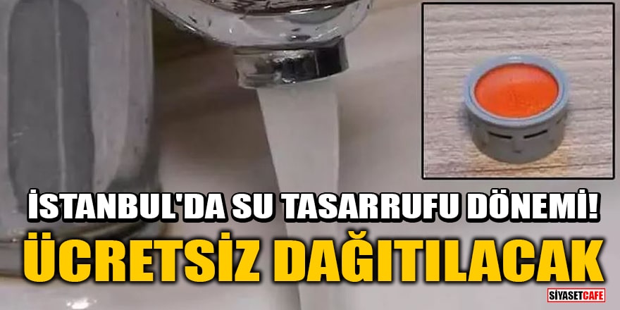 İstanbul'da su tasarrufu dönemi! İSKİ ücretsiz dağıtacak