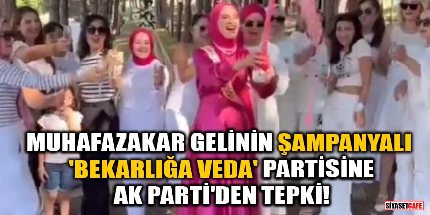 Muhafazakar gelinin şampanyalı 'bekarlığa veda' partisine AK Parti'den tepki!