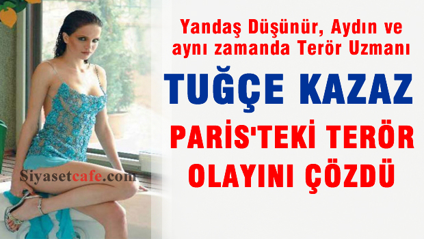 Tuğçe Kazaz Paris saldırısının nedenini tespit etti