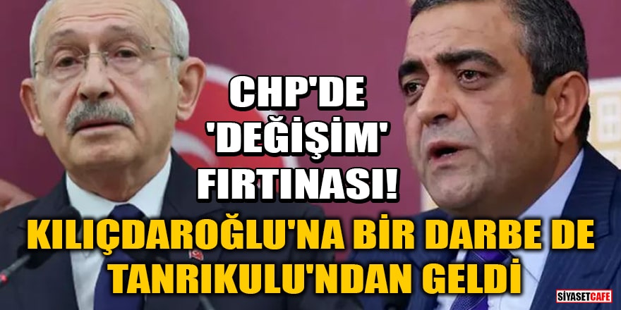CHP'de 'değişim' fırtınası! Kılıçdaroğlu'na bir darbe de Tanrıkulu'ndan geldi