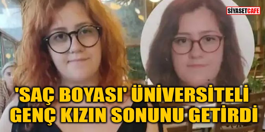 'Saç boyası' üniversiteli genç kızın sonunu getirdi