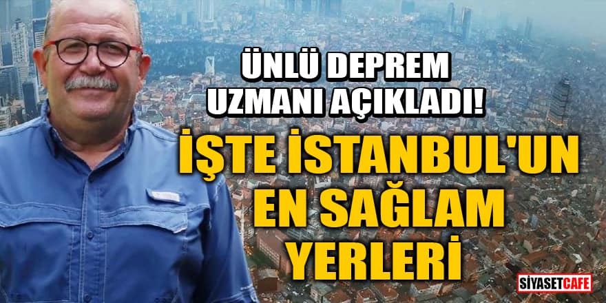 Deprem Uzmanı Prof. Dr. Şükrü Ersoy açıkladı! İşte İstanbul'un en sağlam yerleri