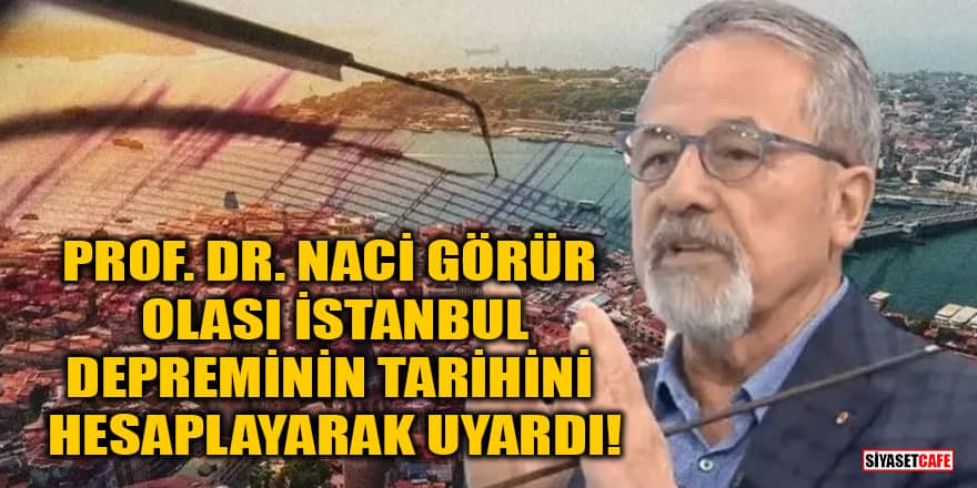 Prof. Dr. Naci Görür, olası İstanbul depreminin tarihini hesaplayarak uyardı!