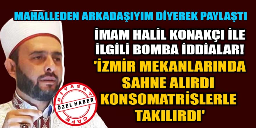 İmam Halil Konakçı ile ilgili bomba iddialar! 'İzmir mekanlarında sahne alırdı, konsomatrislerle takılırdı'