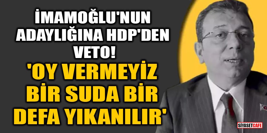 İmamoğlu'nun adaylığına HDP'den veto! 'Oy vermeyiz, bir suda bir defa yıkanılır'