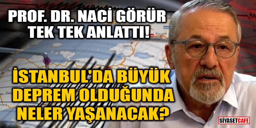Prof. Dr. Naci Görür tek tek anlattı! İstanbul'da büyük deprem olduğunda neler yaşanacak?