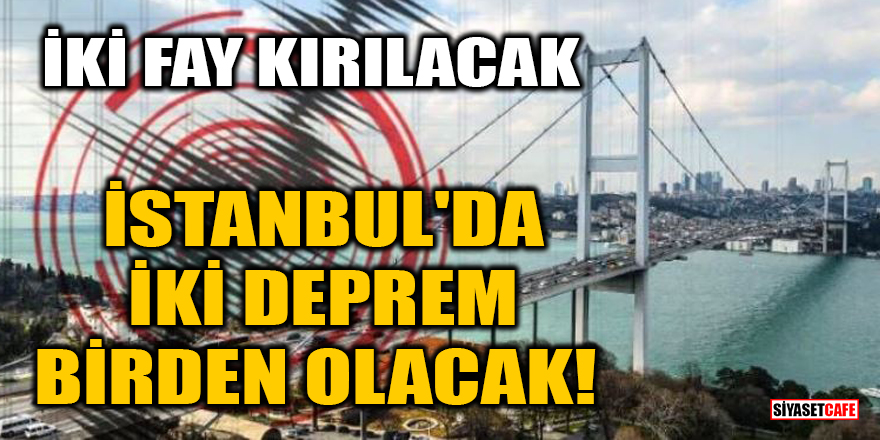 İki fay kırılacak: İstanbul'da iki deprem birden olacak!