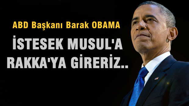 Obama: Amerikan ordusu istese Rakka'ya girer ama...