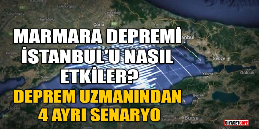 Marmara depremi İstanbul'u nasıl etkiler? Deprem uzmanından 4 ayrı senaryo