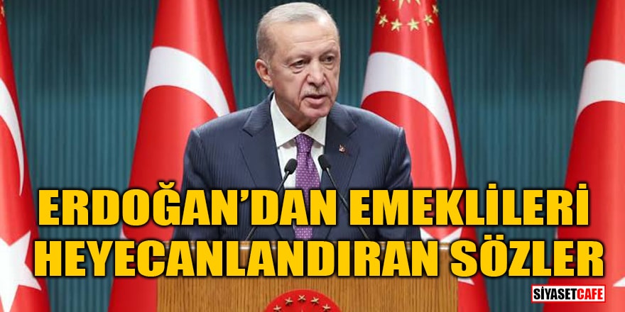 Erdoğan'dan emekli zammı açıklaması