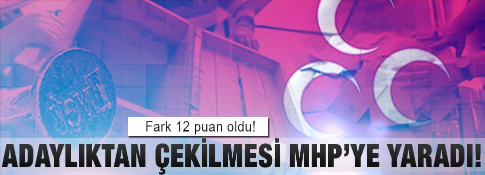 Adaylıktan çekilmesi MHP'ye yaradı!