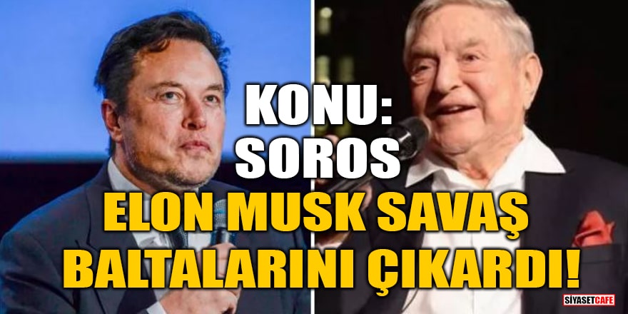 Elon Musk savaş baltalarını çıkardı! Konu: Soros