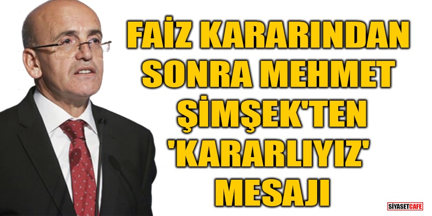 Merkez'in faiz kararından sonra Mehmet Şimşek'ten 'Kararlıyız' mesajı