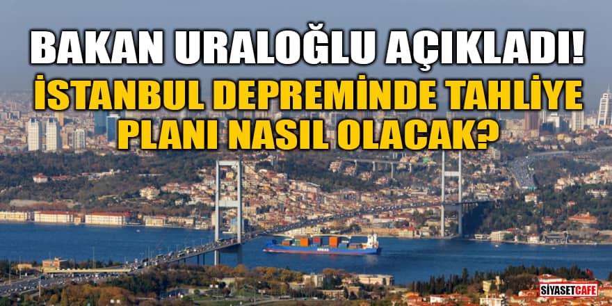 Bakan Uraloğlu açıkladı! İstanbul depreminde tahliye planı nasıl olacak?