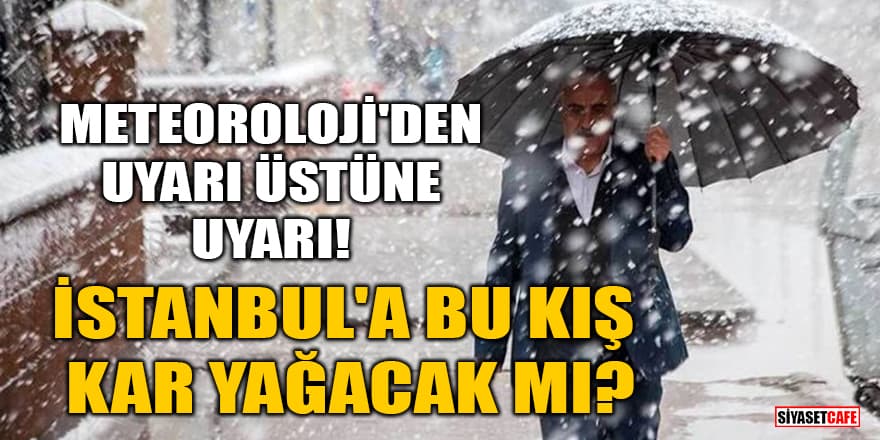 Meteoroloji'den uyarı üstüne uyarı! İstanbul'a bu kış kar yağacak mı?