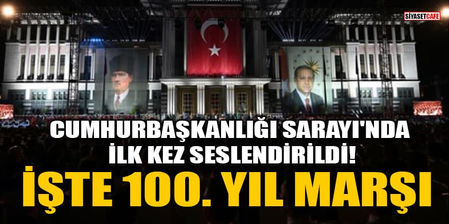 Cumhurbaşkanlığı Sarayı'nda ilk kez seslendirildi! İşte 100. Yıl Marşı