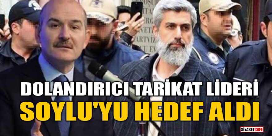 Dolandırıcı tarikat lideri Alparslan Kuytul, Süleyman Soylu'yu hedef aldı