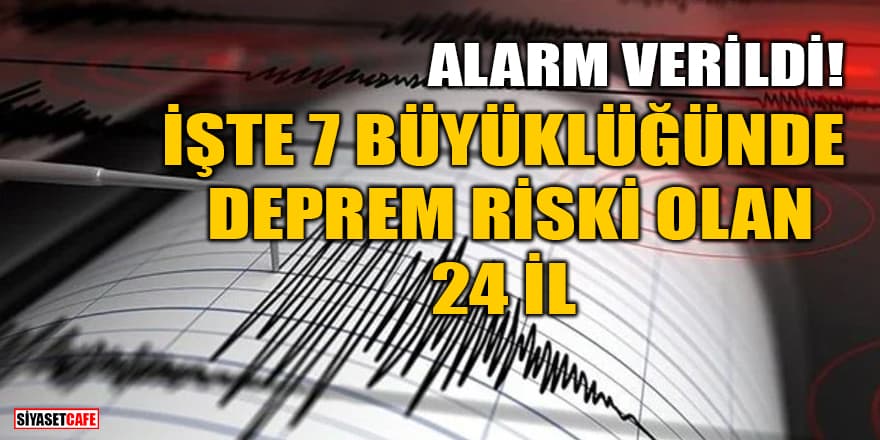 Alarm verildi! İşte 7 büyüklüğünde deprem riski olan 24 İl