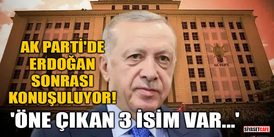 AK Parti'de, Erdoğan sonrası konuşuluyor! 'Öne çıkan 3 isim var...'