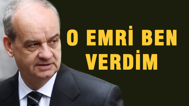 İlker Başbuğ: Emri ben verdim