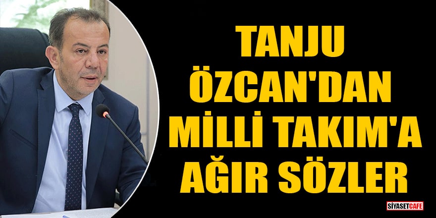 Tanju Özcan'dan Milli Takım'a ağır sözler