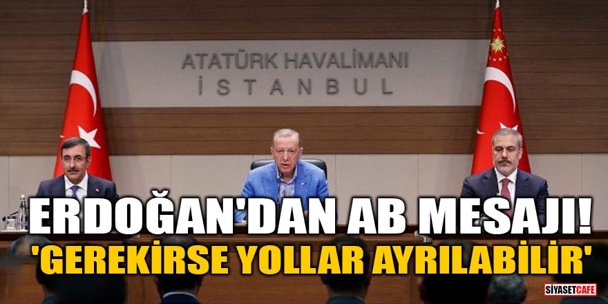 Erdoğan'dan AB mesajı! 'Gerekirse yollar ayrılabilir'