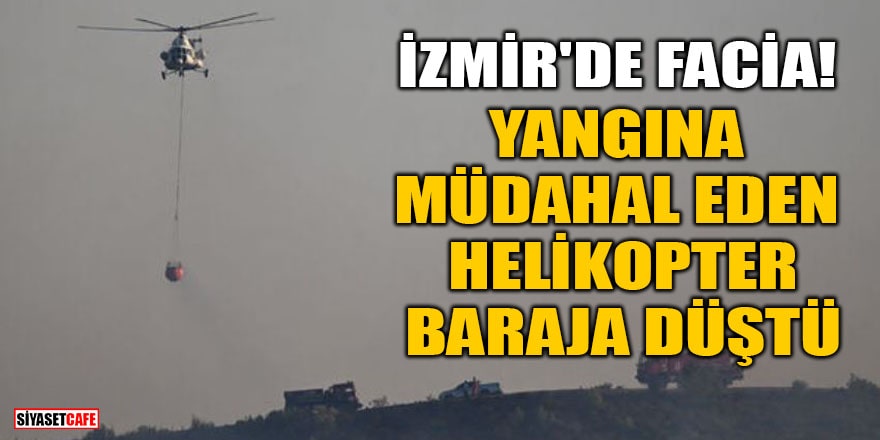 İzmir'de facia! Yangına müdahale eden helikopter baraja düştü