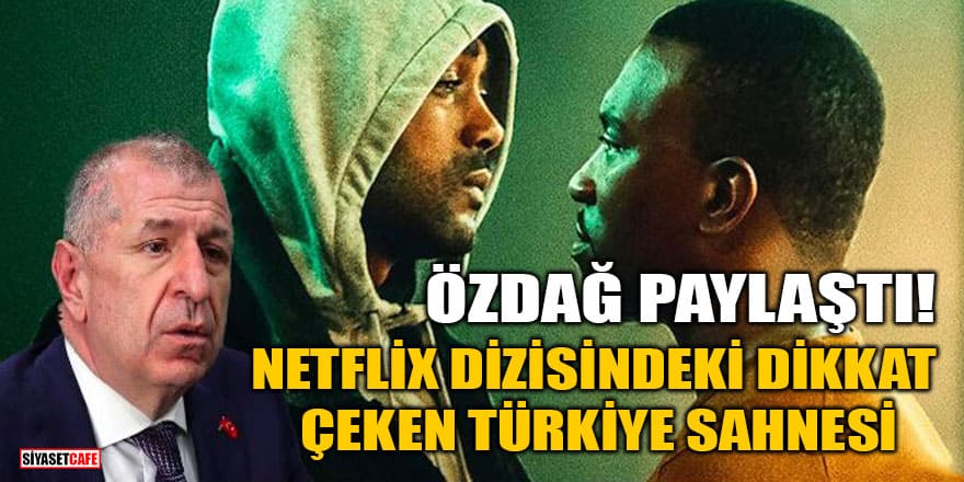 Özdağ paylaştı! Netflix dizisindeki dikkat çeken Türkiye sahnesi