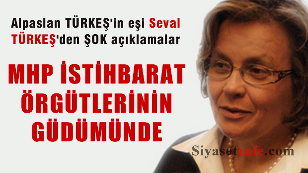 Seval Türkeş 'MHP istihbarat örgütlerinin güdümünde'