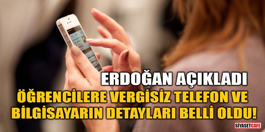 Cumhurbaşkanı Erdoğan açıkladı! Öğrencilere vergisiz telefon ve bilgisayarın detayları belli oldu