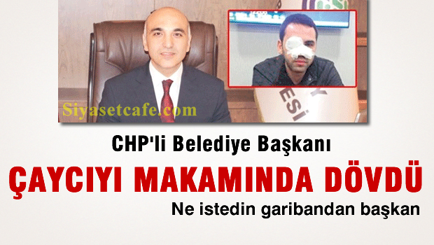 CHP'li Belediye Başkanı'ndan çaycıya dayak