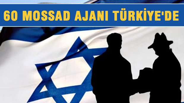 60 Mossad ajanı Ankara'da