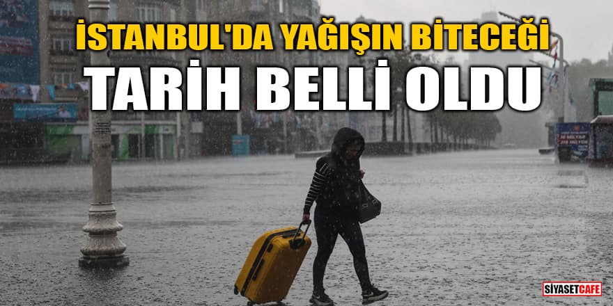 İstanbul'da yağışın biteceği tarih belli oldu